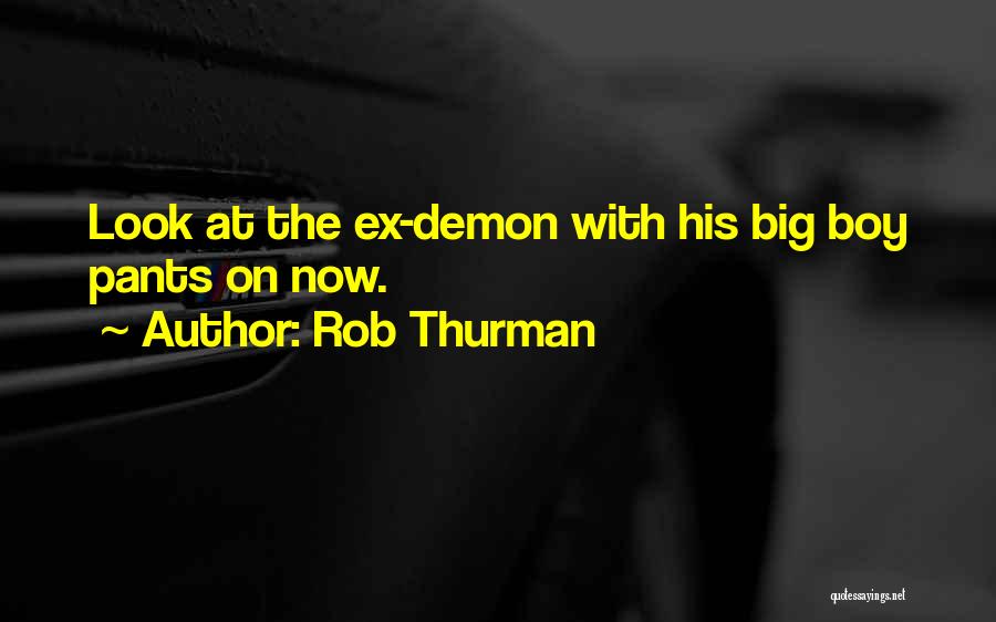 Rob Thurman Quotes: Look At The Ex-demon With His Big Boy Pants On Now.