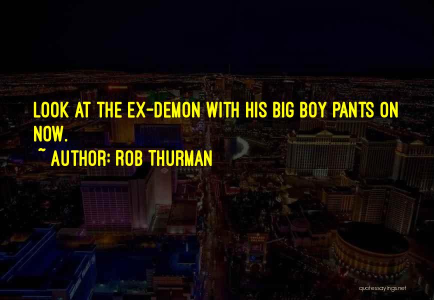 Rob Thurman Quotes: Look At The Ex-demon With His Big Boy Pants On Now.