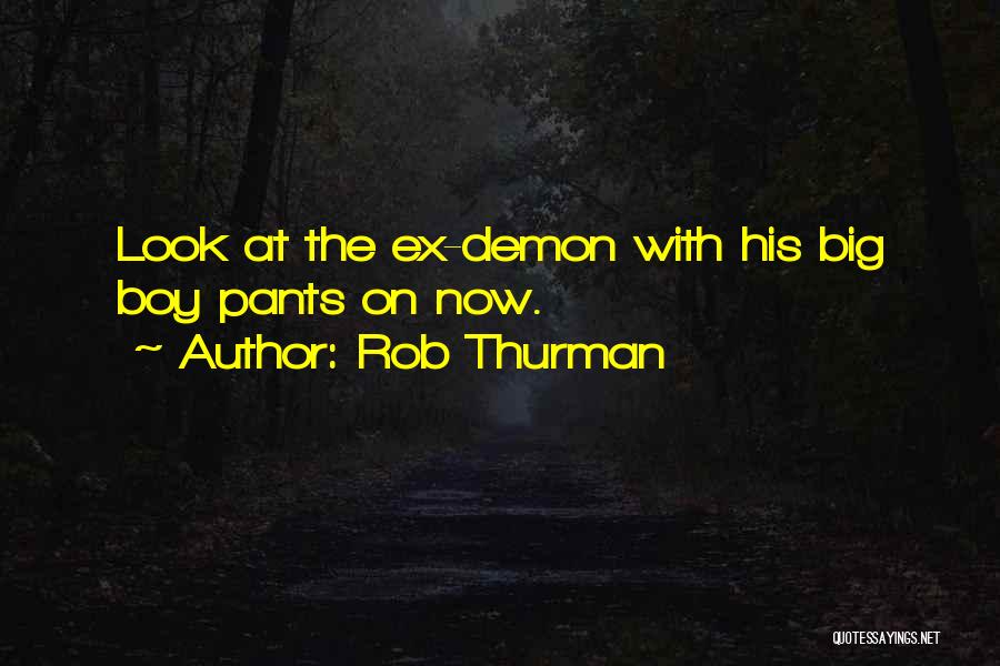 Rob Thurman Quotes: Look At The Ex-demon With His Big Boy Pants On Now.