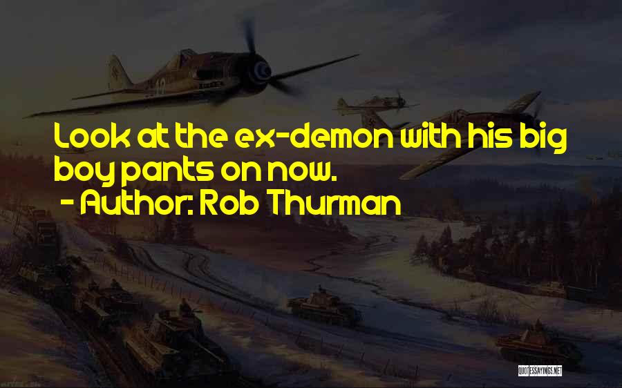 Rob Thurman Quotes: Look At The Ex-demon With His Big Boy Pants On Now.