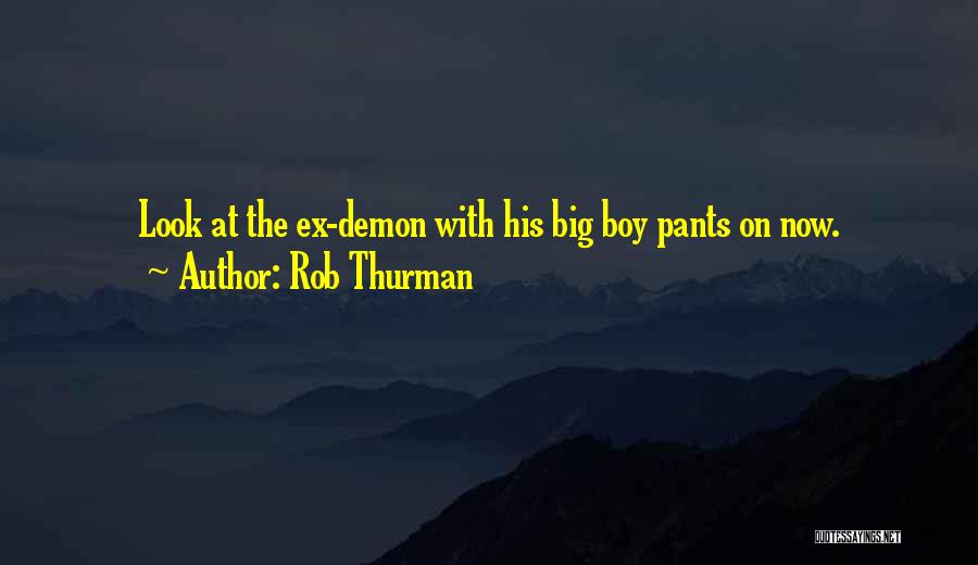 Rob Thurman Quotes: Look At The Ex-demon With His Big Boy Pants On Now.