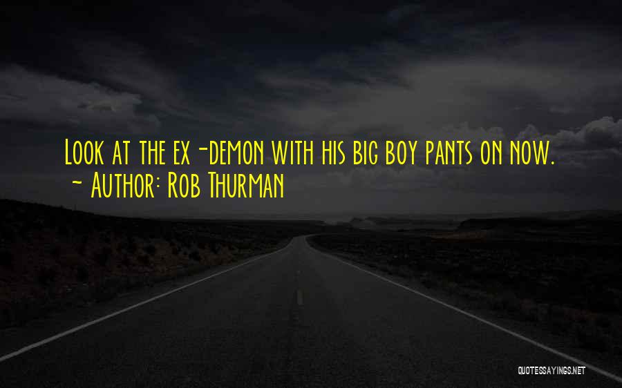 Rob Thurman Quotes: Look At The Ex-demon With His Big Boy Pants On Now.