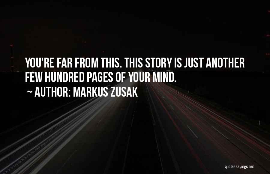 Markus Zusak Quotes: You're Far From This. This Story Is Just Another Few Hundred Pages Of Your Mind.