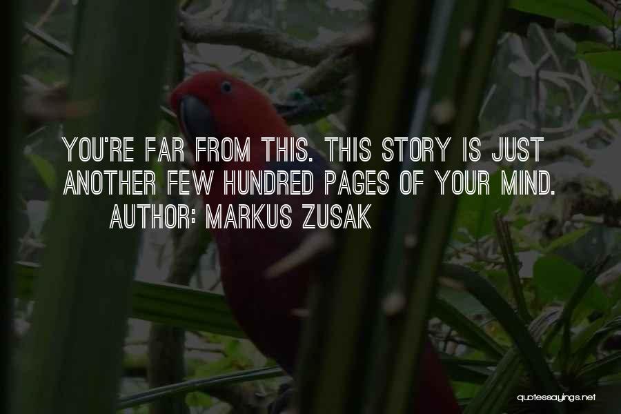 Markus Zusak Quotes: You're Far From This. This Story Is Just Another Few Hundred Pages Of Your Mind.