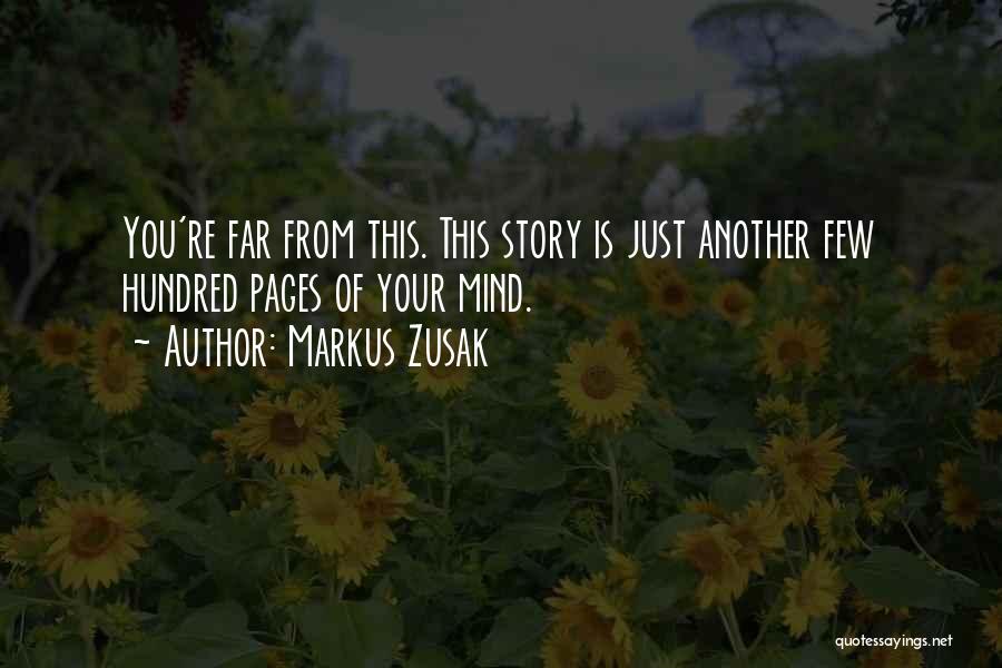 Markus Zusak Quotes: You're Far From This. This Story Is Just Another Few Hundred Pages Of Your Mind.