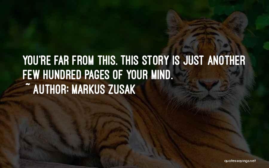 Markus Zusak Quotes: You're Far From This. This Story Is Just Another Few Hundred Pages Of Your Mind.