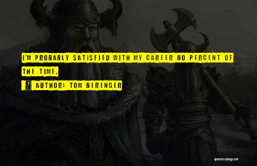 Tom Berenger Quotes: I'm Probably Satisfied With My Career 80 Percent Of The Time.