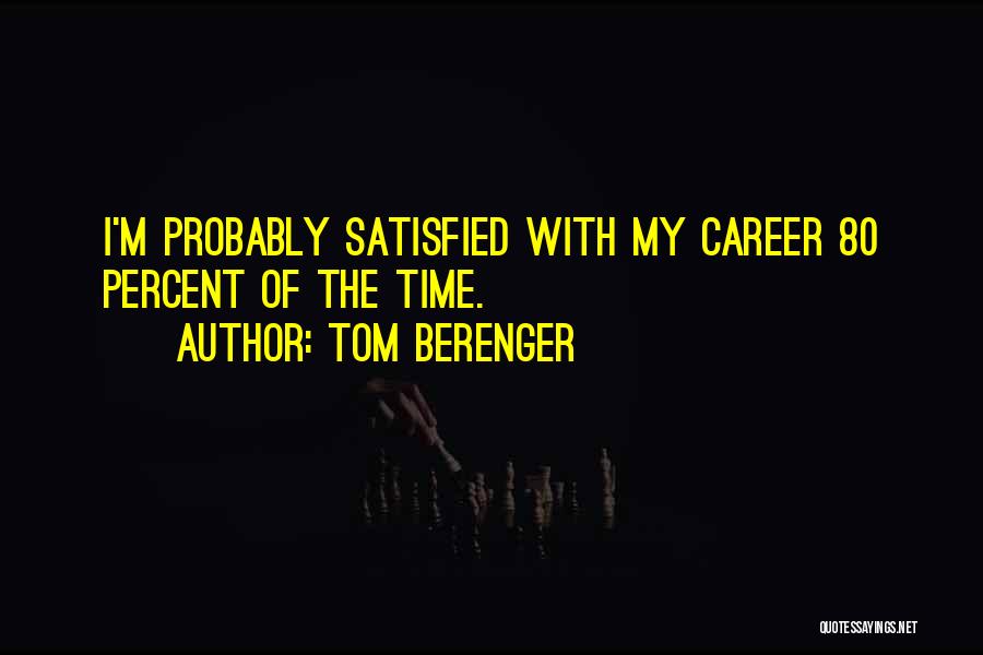 Tom Berenger Quotes: I'm Probably Satisfied With My Career 80 Percent Of The Time.