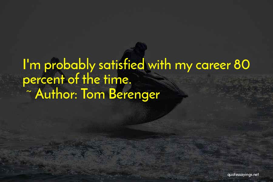 Tom Berenger Quotes: I'm Probably Satisfied With My Career 80 Percent Of The Time.