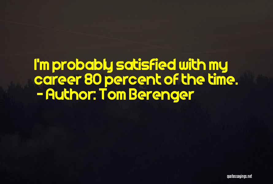 Tom Berenger Quotes: I'm Probably Satisfied With My Career 80 Percent Of The Time.