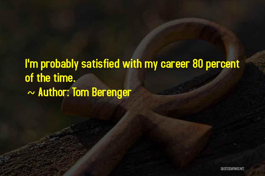 Tom Berenger Quotes: I'm Probably Satisfied With My Career 80 Percent Of The Time.