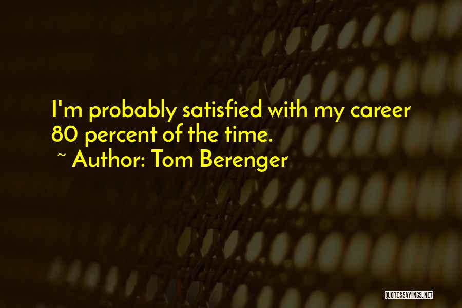 Tom Berenger Quotes: I'm Probably Satisfied With My Career 80 Percent Of The Time.