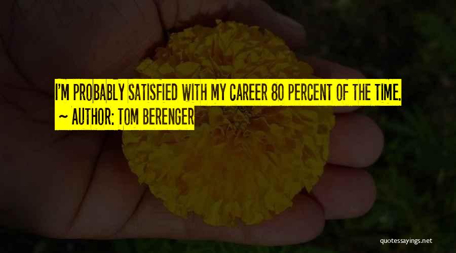 Tom Berenger Quotes: I'm Probably Satisfied With My Career 80 Percent Of The Time.