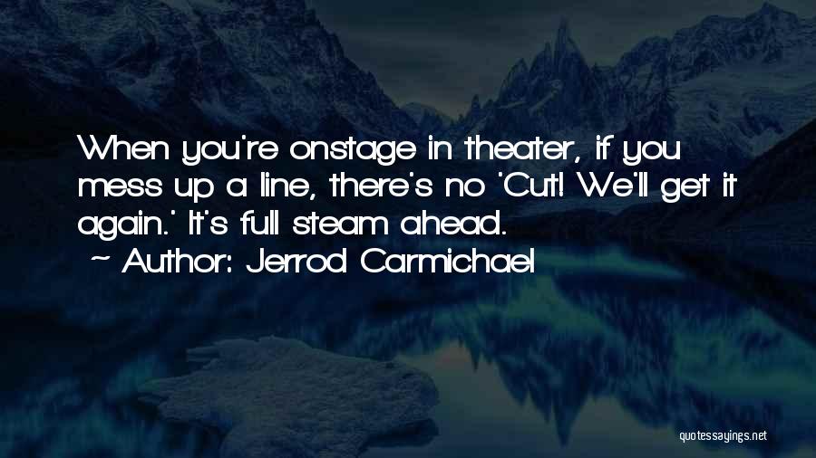 Jerrod Carmichael Quotes: When You're Onstage In Theater, If You Mess Up A Line, There's No 'cut! We'll Get It Again.' It's Full