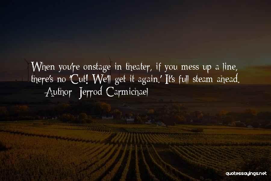 Jerrod Carmichael Quotes: When You're Onstage In Theater, If You Mess Up A Line, There's No 'cut! We'll Get It Again.' It's Full