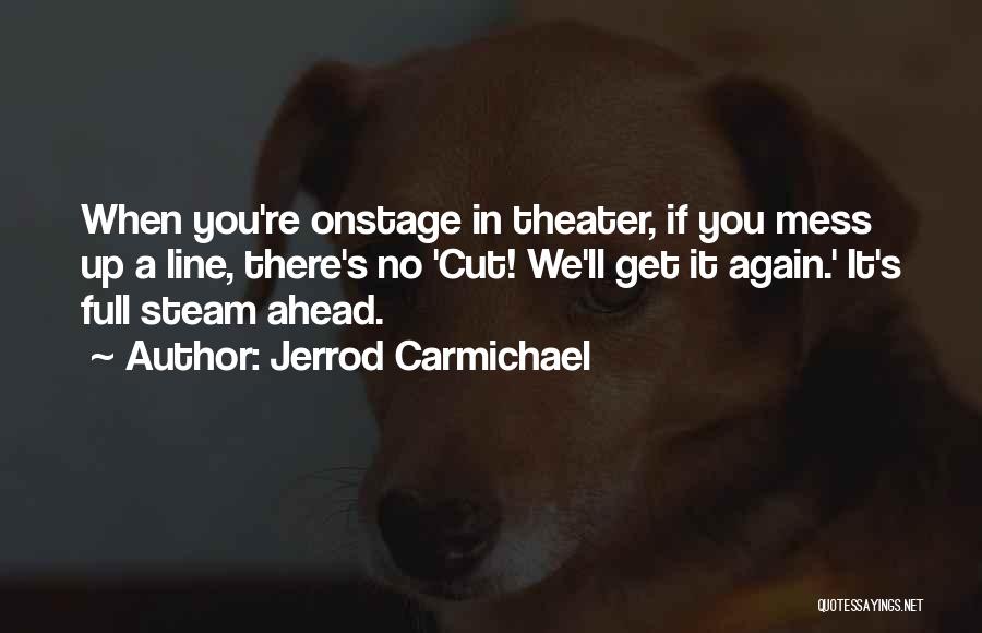 Jerrod Carmichael Quotes: When You're Onstage In Theater, If You Mess Up A Line, There's No 'cut! We'll Get It Again.' It's Full