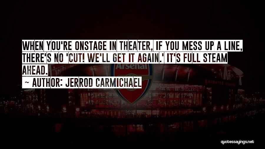 Jerrod Carmichael Quotes: When You're Onstage In Theater, If You Mess Up A Line, There's No 'cut! We'll Get It Again.' It's Full