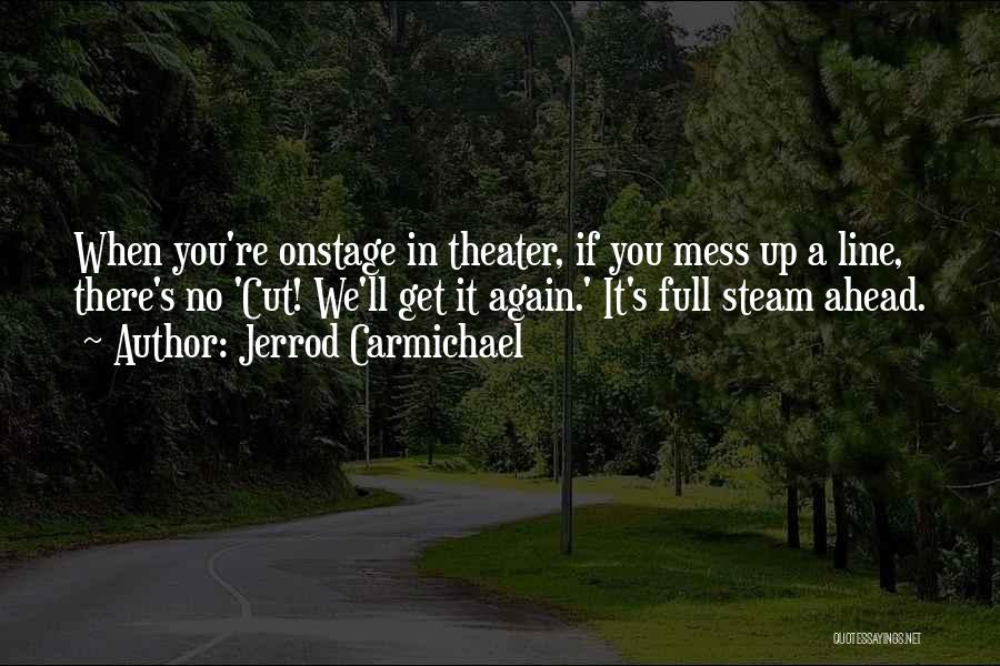 Jerrod Carmichael Quotes: When You're Onstage In Theater, If You Mess Up A Line, There's No 'cut! We'll Get It Again.' It's Full