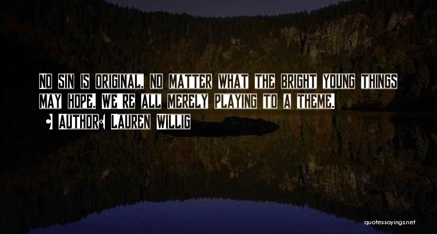 Lauren Willig Quotes: No Sin Is Original, No Matter What The Bright Young Things May Hope. We're All Merely Playing To A Theme.