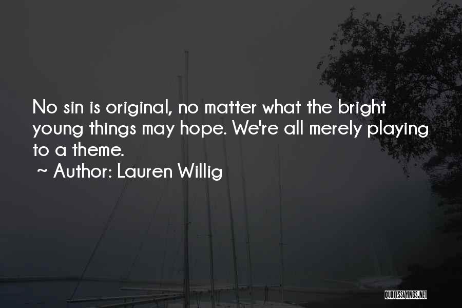 Lauren Willig Quotes: No Sin Is Original, No Matter What The Bright Young Things May Hope. We're All Merely Playing To A Theme.