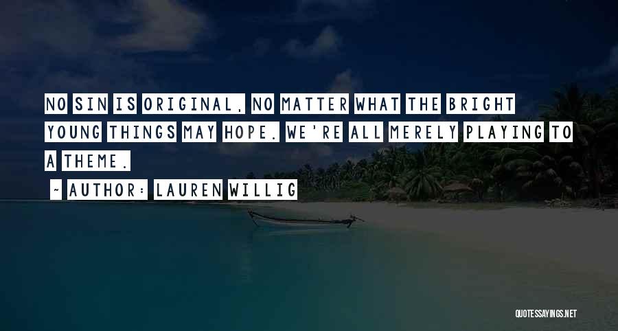 Lauren Willig Quotes: No Sin Is Original, No Matter What The Bright Young Things May Hope. We're All Merely Playing To A Theme.