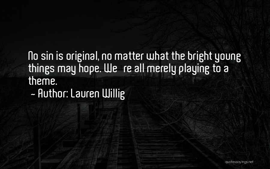 Lauren Willig Quotes: No Sin Is Original, No Matter What The Bright Young Things May Hope. We're All Merely Playing To A Theme.