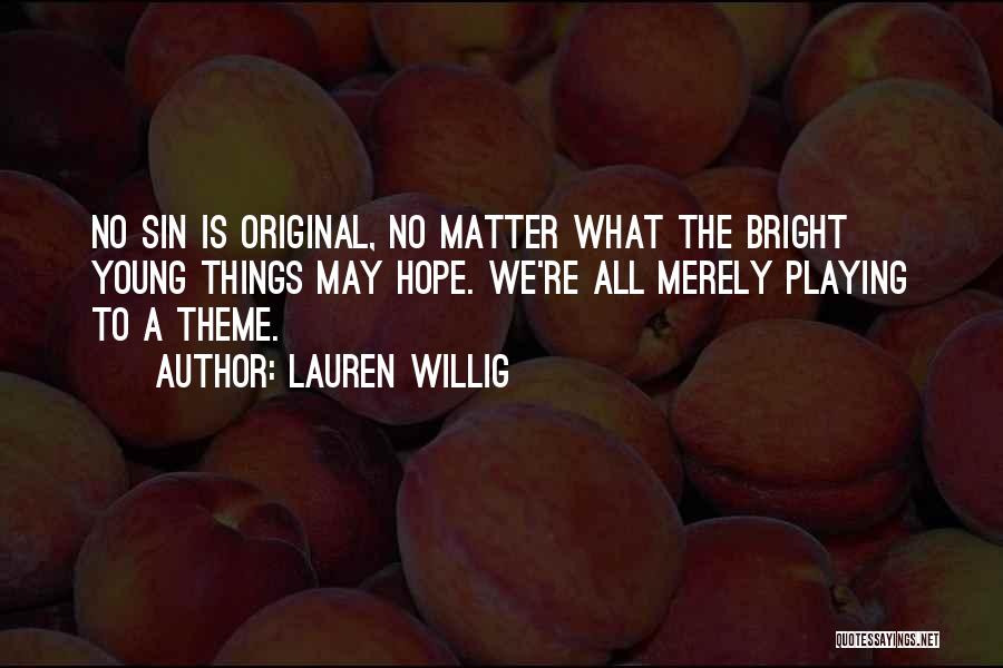 Lauren Willig Quotes: No Sin Is Original, No Matter What The Bright Young Things May Hope. We're All Merely Playing To A Theme.