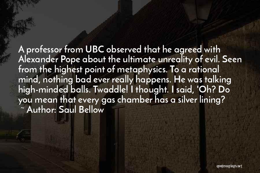 Saul Bellow Quotes: A Professor From Ubc Observed That He Agreed With Alexander Pope About The Ultimate Unreality Of Evil. Seen From The