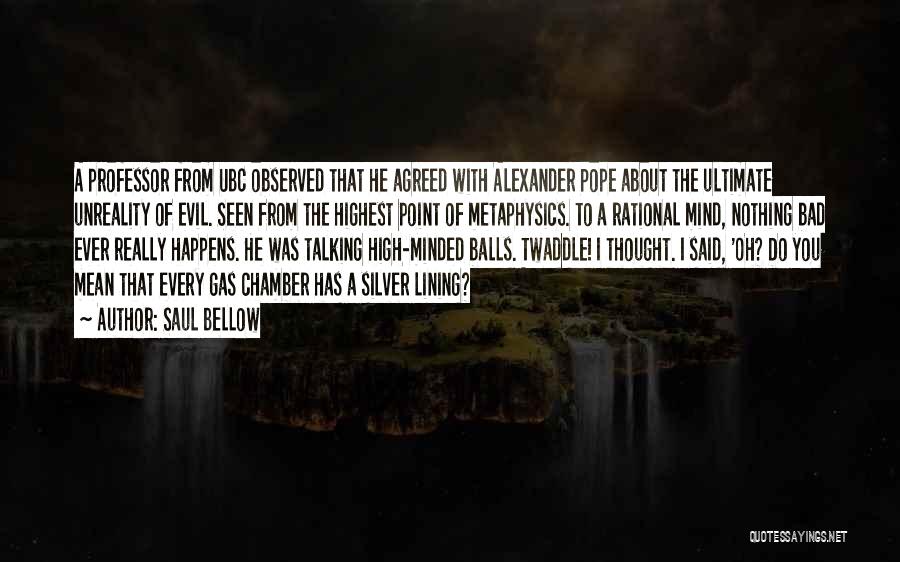 Saul Bellow Quotes: A Professor From Ubc Observed That He Agreed With Alexander Pope About The Ultimate Unreality Of Evil. Seen From The