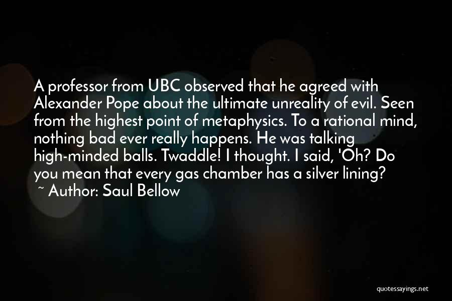 Saul Bellow Quotes: A Professor From Ubc Observed That He Agreed With Alexander Pope About The Ultimate Unreality Of Evil. Seen From The