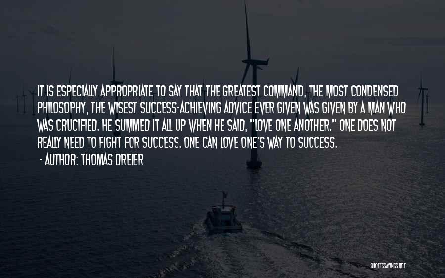 Thomas Dreier Quotes: It Is Especially Appropriate To Say That The Greatest Command, The Most Condensed Philosophy, The Wisest Success-achieving Advice Ever Given