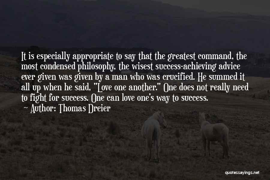 Thomas Dreier Quotes: It Is Especially Appropriate To Say That The Greatest Command, The Most Condensed Philosophy, The Wisest Success-achieving Advice Ever Given