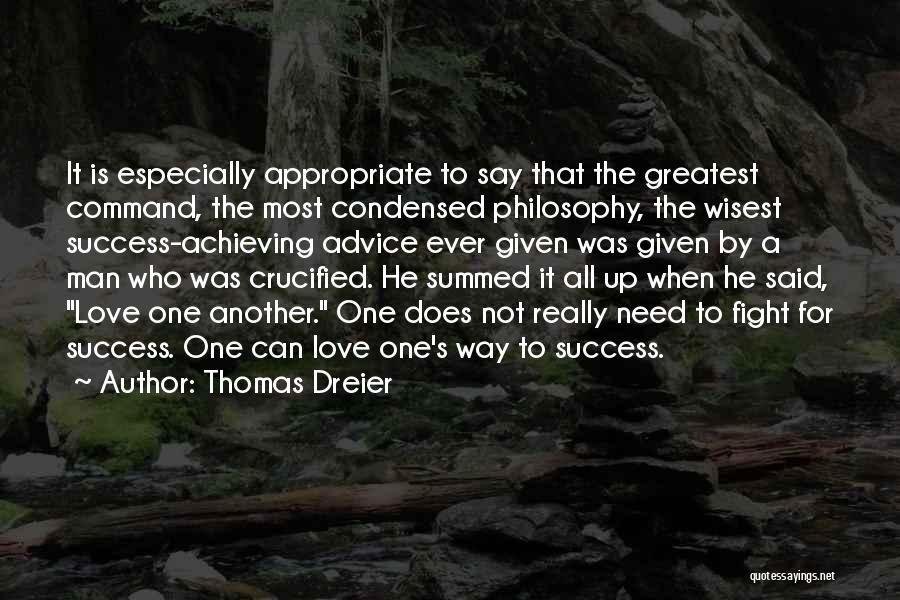 Thomas Dreier Quotes: It Is Especially Appropriate To Say That The Greatest Command, The Most Condensed Philosophy, The Wisest Success-achieving Advice Ever Given