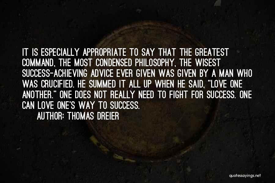 Thomas Dreier Quotes: It Is Especially Appropriate To Say That The Greatest Command, The Most Condensed Philosophy, The Wisest Success-achieving Advice Ever Given