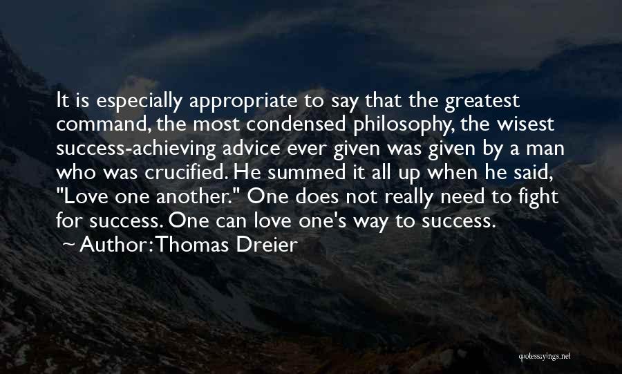 Thomas Dreier Quotes: It Is Especially Appropriate To Say That The Greatest Command, The Most Condensed Philosophy, The Wisest Success-achieving Advice Ever Given