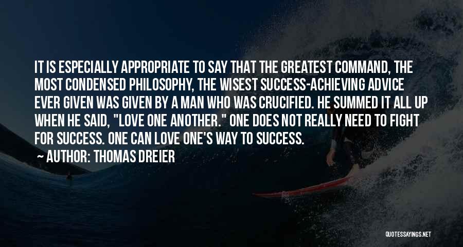 Thomas Dreier Quotes: It Is Especially Appropriate To Say That The Greatest Command, The Most Condensed Philosophy, The Wisest Success-achieving Advice Ever Given