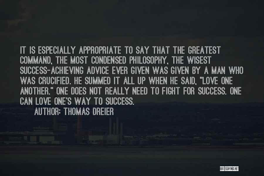 Thomas Dreier Quotes: It Is Especially Appropriate To Say That The Greatest Command, The Most Condensed Philosophy, The Wisest Success-achieving Advice Ever Given