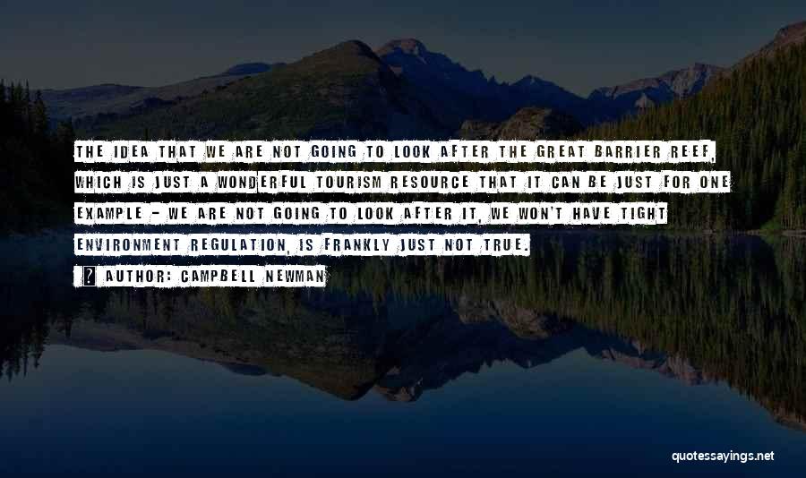 Campbell Newman Quotes: The Idea That We Are Not Going To Look After The Great Barrier Reef, Which Is Just A Wonderful Tourism