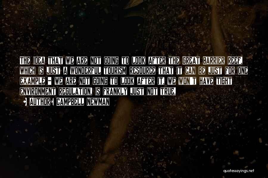 Campbell Newman Quotes: The Idea That We Are Not Going To Look After The Great Barrier Reef, Which Is Just A Wonderful Tourism