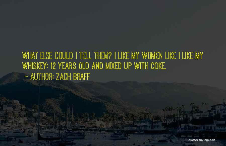 Zach Braff Quotes: What Else Could I Tell Them? I Like My Women Like I Like My Whiskey: 12 Years Old And Mixed