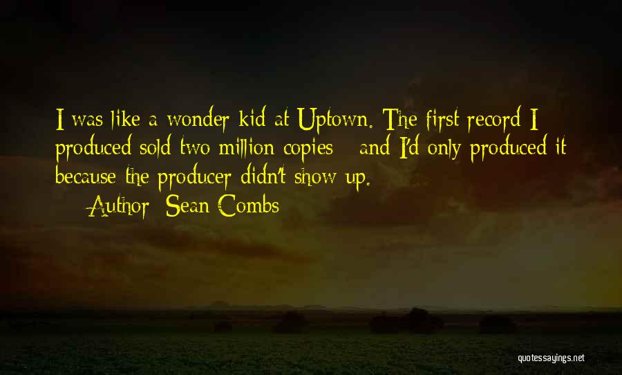 Sean Combs Quotes: I Was Like A Wonder Kid At Uptown. The First Record I Produced Sold Two Million Copies - And I'd