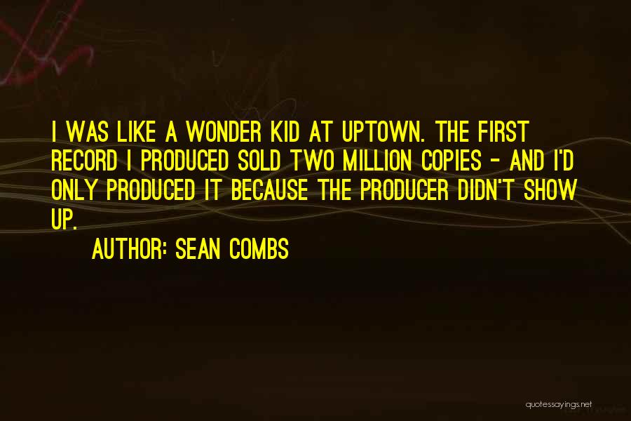 Sean Combs Quotes: I Was Like A Wonder Kid At Uptown. The First Record I Produced Sold Two Million Copies - And I'd