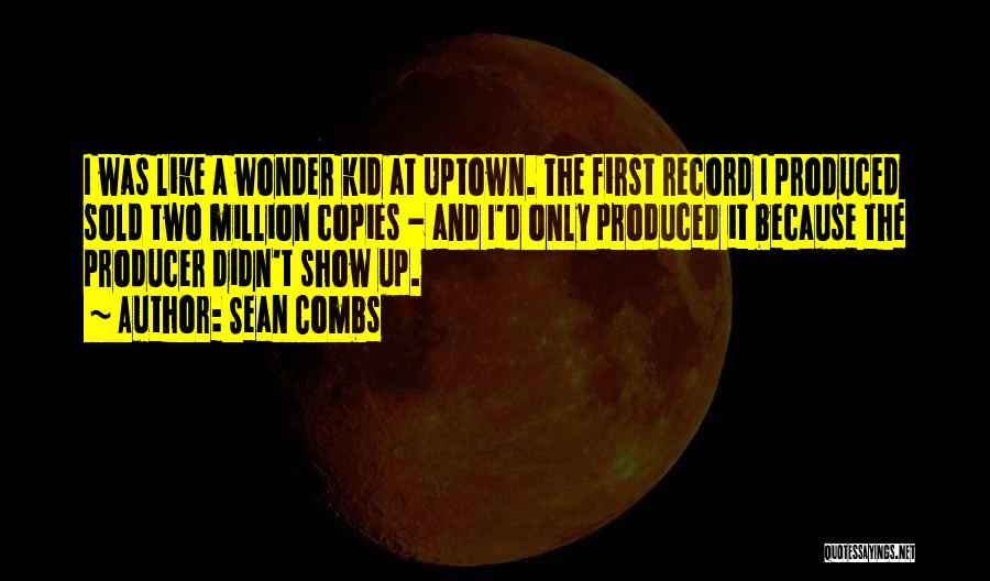 Sean Combs Quotes: I Was Like A Wonder Kid At Uptown. The First Record I Produced Sold Two Million Copies - And I'd