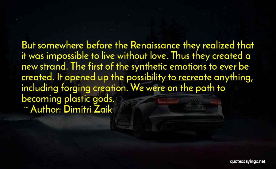 Dimitri Zaik Quotes: But Somewhere Before The Renaissance They Realized That It Was Impossible To Live Without Love. Thus They Created A New