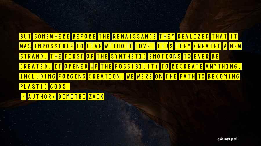 Dimitri Zaik Quotes: But Somewhere Before The Renaissance They Realized That It Was Impossible To Live Without Love. Thus They Created A New