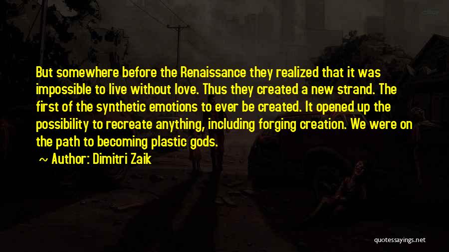 Dimitri Zaik Quotes: But Somewhere Before The Renaissance They Realized That It Was Impossible To Live Without Love. Thus They Created A New