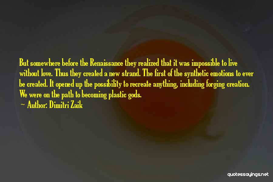 Dimitri Zaik Quotes: But Somewhere Before The Renaissance They Realized That It Was Impossible To Live Without Love. Thus They Created A New