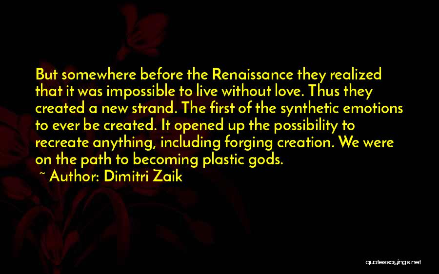 Dimitri Zaik Quotes: But Somewhere Before The Renaissance They Realized That It Was Impossible To Live Without Love. Thus They Created A New