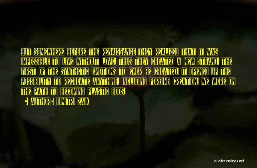 Dimitri Zaik Quotes: But Somewhere Before The Renaissance They Realized That It Was Impossible To Live Without Love. Thus They Created A New