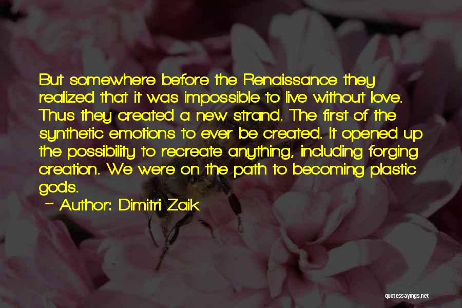 Dimitri Zaik Quotes: But Somewhere Before The Renaissance They Realized That It Was Impossible To Live Without Love. Thus They Created A New